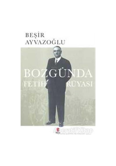 Bozgunda Fetih Rüyası - Beşir Ayvazoğlu - Kapı Yayınları