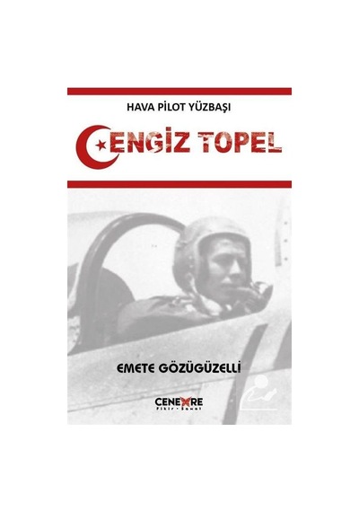 Hava Pilot Yüzbaşı Cengiz Topel - Emete Gözügüzelli - Cenevre Fikir Sanat