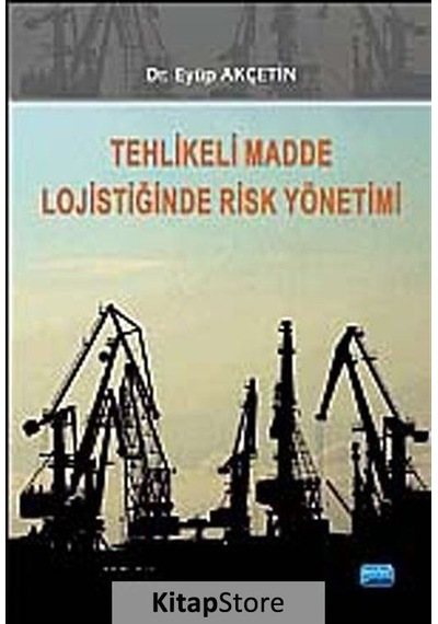 Tehlikeli Madde Lojistiğinde Risk Yönetimi - Eyüp Akçetin - Nobel Akademik Yayıncılık