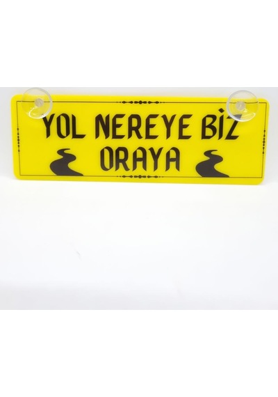 Yol Nereye Biz Oraya Yazılı Vantuzlu Dekor Pleksi Plaka Araç İçi Cam Yazısı