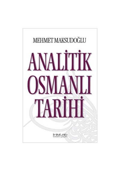 Analitik Osmanlı Tarihi - Mehmet Maksudoğlu - İnkılab Yayınları