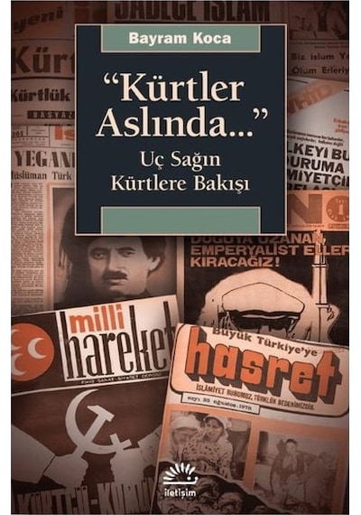 Kürtler Aslında Uç Sağın Kürtlere Bakışı - Bayram Koca - İletişim Yayınları