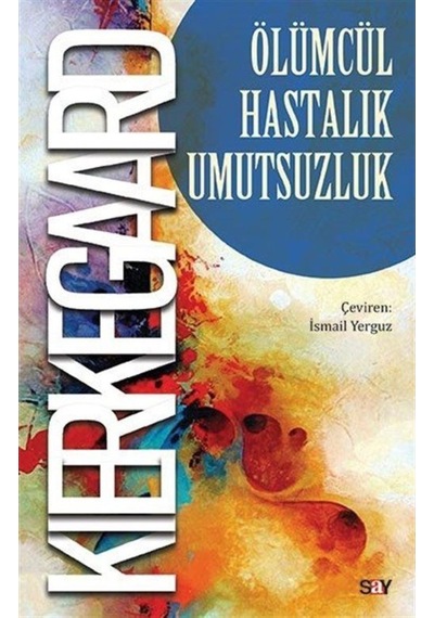 Olumcul Hastalık Umutsuzluk - Soren Kierkegaard - Say Yayınları