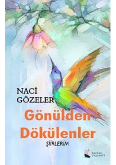 Gönülden Dökülenler - Şiirlerim - Naci Gözeler - Karina Yayınevi