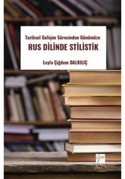 Tarihsel Gelişim Sürecinden Günümüze Rus Dilinde Stilistik / L...