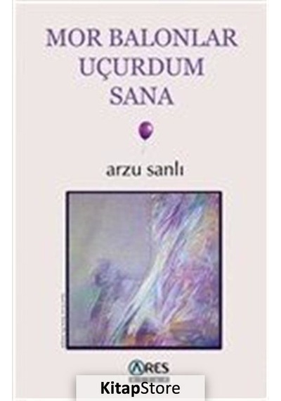 Mor Balonlar Uçurdum Sana - Arzu Sanlı - Ares Kitap