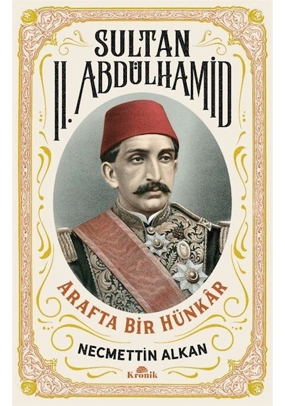 Sultan 2. Abdülhamid: Arafta Bir Hünkar - Necmettin Alkan - Kronik Kitap