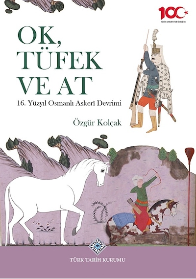 Ok, Tüfek Ve At 16. Yüzyıl Osmanlı Askerî Devrimi