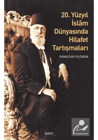 20. Yüzyıl İslam Dünyasında Hilafet Tartışmaları - Ramazan Yıldırım - İşaret Yayınları
