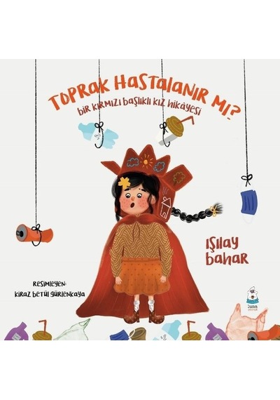 Toprak Hastalanır mı? Bir Kırmızı Başlıklı Kız Hikayesi - Işılay Bahar - Luna Yayınları