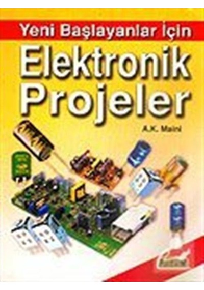 Yeni Başlayanlar İçin Elektronik Projeler  - A.K. Maini  - Bilim Teknik Yayınevi