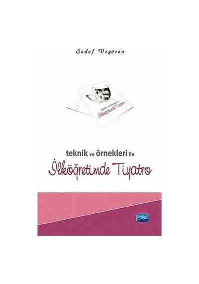 Teknik ve Örnekleri ile İlköğretimde Tiyatro - Sedef Uzgören - Nobel Akademik Yayıncılık