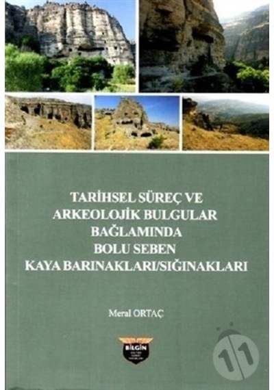 Tarihsel Süreç ve Arkeolojik Bulgular Bağlamında Bolu Seben Kaya Barınakları Sığnakları - Meral Ortaç - Bilgin Kültür Sanat