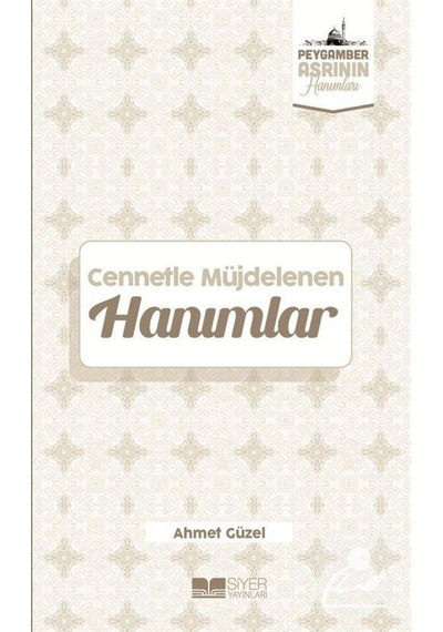 Cennetle Müjdelenen Hanımlar - Peygamber Asrının Hanımları - Ahmet Güzel - Siyer Yayınları