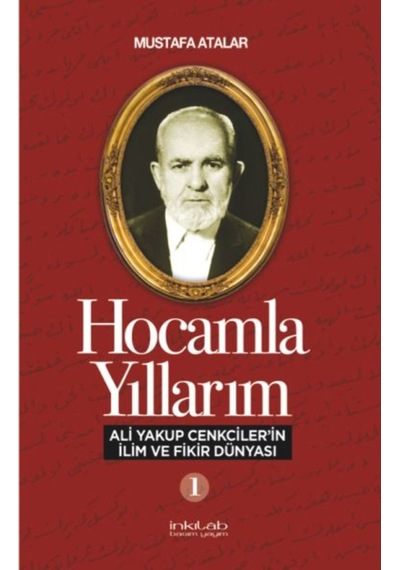 Hocamla Yıllarım 1 - Ali Yakup Cenkcilerin İlim ve Fikir Dünyası - Mustafa Atalar - İnkılab Yayınları