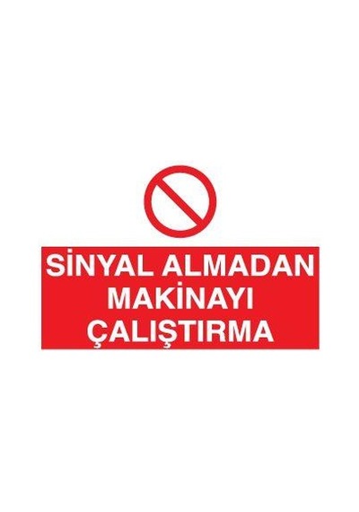 Sinyal Almadan Makinayı Çalıştırma Uyarı Levhası 40x60cm
