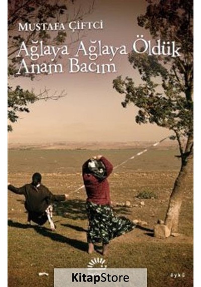 Kitapstore- Ağlaya Ağlaya Öldük Anam Bacım / Mustafa Çiftci