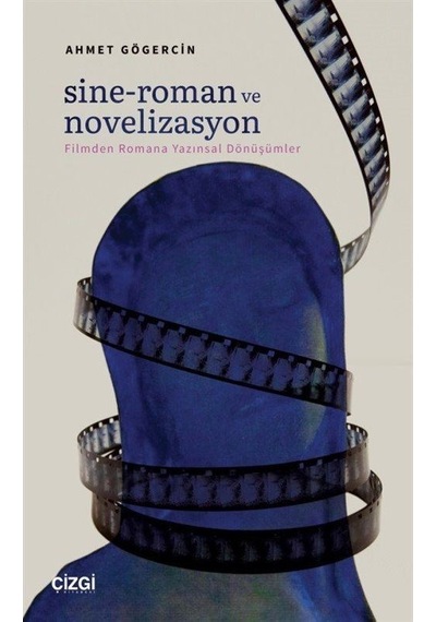 Sine - Roman ve Novelizasyon: Filmden Romana Yazınsal Dönüşümler - Ahmet Gögercin - Çizgi Kitabevi