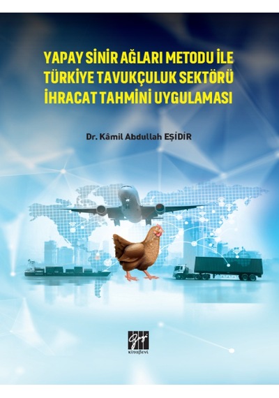 Gazi Kitabevi - Yapay Sinir Ağları Metodu ile Türkiye Tavukçuluk Sektörü İhracat Tahmini Uygulaması - Dr Kamil Abdullah EŞİDİR