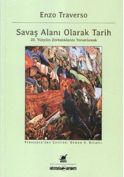 Savaş Alanı Olarak Tarih 20. Yüzyılın Zorbalıklarını Yorumlamak - Enzo Traverso 1.baskı