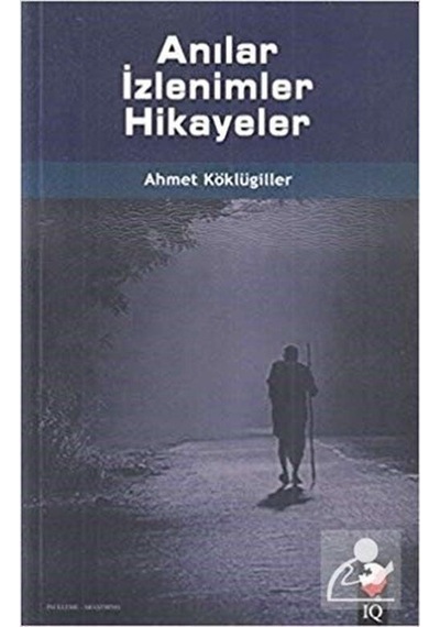 Anılar İzlenimler Hikayeler - Ahmet Köklügiller