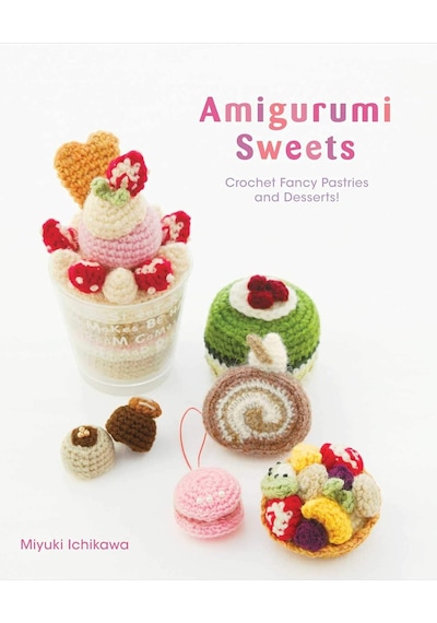 Amigurumi Sweets: Crochet Fancy Pastries And Desserts Kapak Resmi Değişebilir