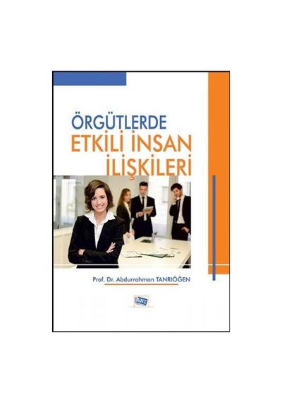 Örgütlerde Etkili İnsan İlişkileri - Abdurrahman Tanrıöğen - Anı Yayıncılık