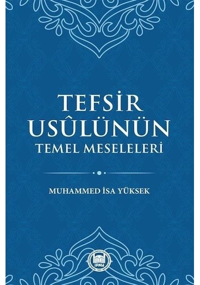 Tefsir Usulünün Temel Meseleleri  - Muhammed İsa Yüksek  - M. Ü. İlahiyat Fakültesi Vakfı Yayı