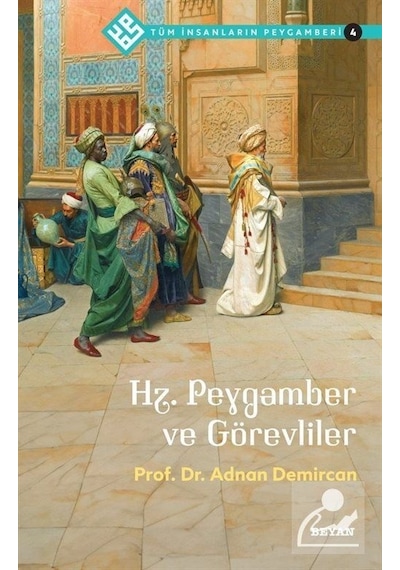 Hz.Peygamber ve Görevliler - Tüm İnsanların Peygamberi 4 - Adnan Demircan - Beyan Yayınları