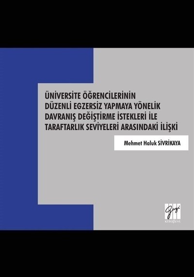Üniversite Öğrencilerinin Düzenli Egzersiz Yapmaya Yönelik Davranış Değiştirme İstekleri İle Tarafta - Mehmet Haluk Sivrikaya - Gazi Kitabevi