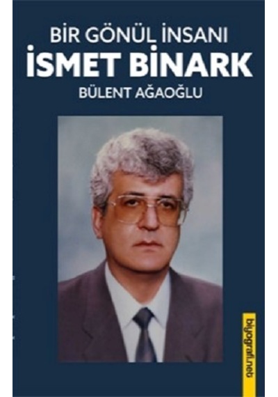 Gönül İnsanı - İsmet Binark - Bülent Ağaoğlu - Biyografi.Net
