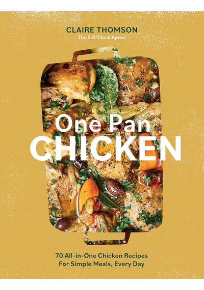 One Pan Chicken: 70 All-in-one Chicken Recipes For Simple Meals, Every Day