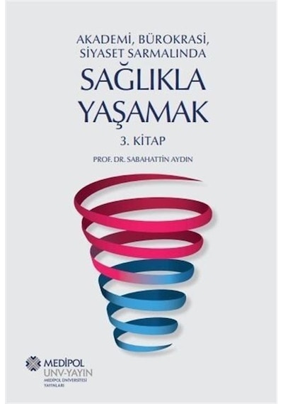 Sağlıkla Yaşamak 3.Kitap - Akademi Bürokrasi Siyaset Sarmalında - Sabahattin Aydın - Medipol Unv
