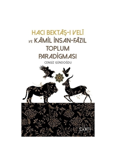 Hacı Bektaşı Veli ve Kamil İnsan Fazıl Toplum Paradigması - Cengiz Gündoğdu - Sufi Kitap