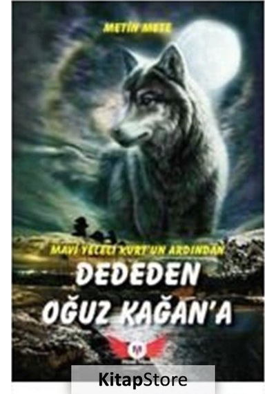Mavi Yeleli Kurt'un Ardından Dededen Oğuz Kağan'a - Metin Mete - Minel Yayınları