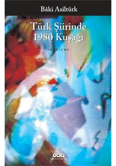 Türk Şiirinde 1980 Kuşağı - Baki Asiltürk - Yapı Kredi Yayınları