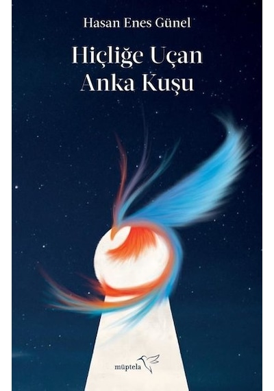 Hiçliğe Uçan Anka Kuşu - Hasan Enes Günel - Müptela Yayınları