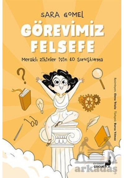 Görevimiz Felsefe - Meraklı Zihinler İçin 10 Soruşturma - Renkli Resimli - Sara Gomel - Everest Yayınları