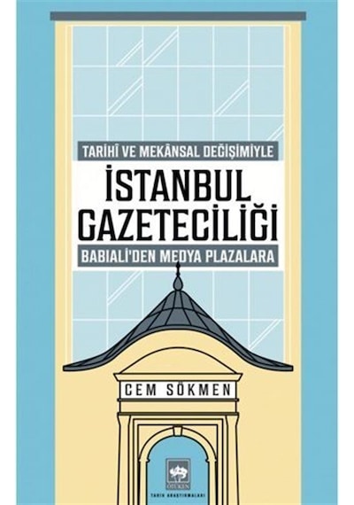 İstanbul Gazeteciliği - Tarihi ve Mekansal Değişimiyle Babıali'den Medya Plazalarına - Cem Sökmen - Ötüken Neşriyat
