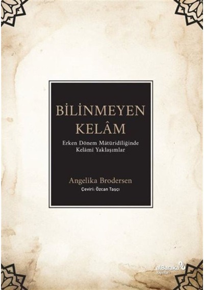 Bilinmeyen Kelam: Erken Dönem Matüridiliğinde Kelami Yaklaşımlar - Angelika Brodersen - alBaraka Yayınları