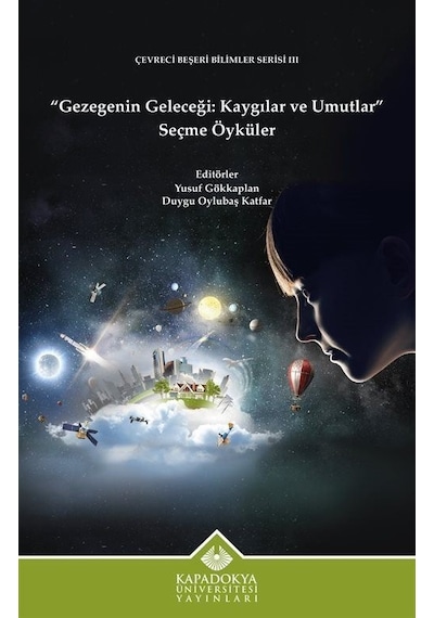 Gezegenin Geleceği: Kaygılar ve Umutlar Seçme Öyküler - Çevreci Beşeri Bilimler Serisi 3- Kapadokya Üniversitesi Yayınları