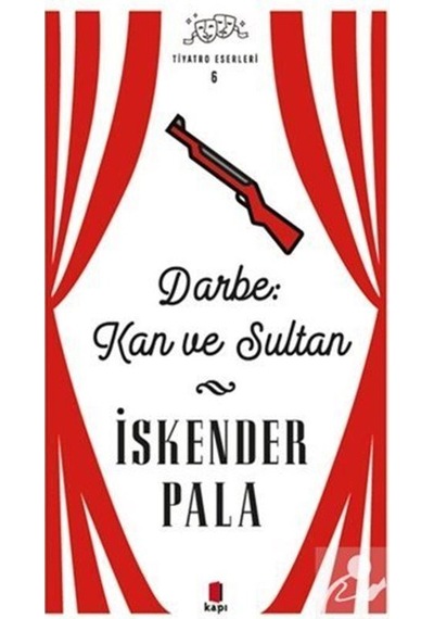 Darbe Kan ve Sultan - Tiyatro Eserleri 6 / Prof. Dr. İskender .