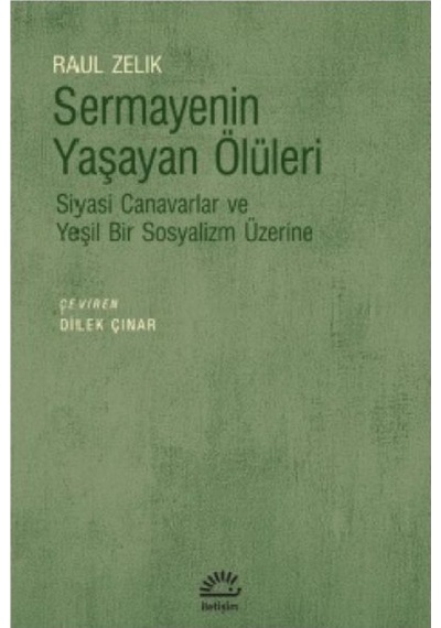 Sermayenin Yaşayan Ölüleri - Siyasi Canavarlar ve Yeşil Bir Sosyalizm Üzerine - Raul Zelik - İletişim Yayınları