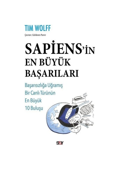 Sapiens'in En Buyuk Başarıları  - Başarısızlığa Uğramış Bir Canlı Turunun En Buyuk 10 Buluşu  - Tim Wolff  - Say Yayınları