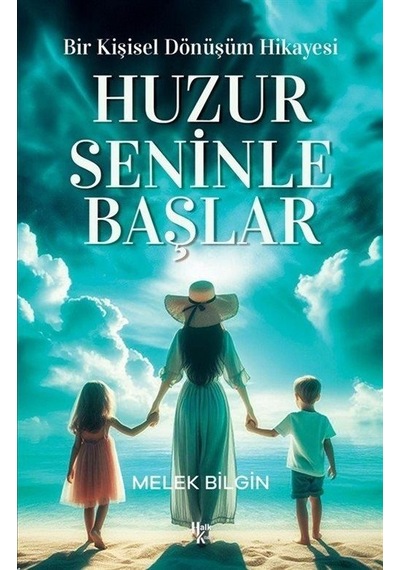 Huzur Seninle Başlar - Bir Kişisel Dönüşüm Hikayesi - Melek Bilgin - Halk Kitabevi
