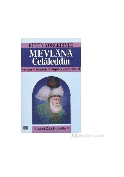Bütün Yönleriyle Mevlana Celaleddin Yaşamı Felsefesi Düşünceleri Şiirleri-ismet Zeki Eyuboğlu