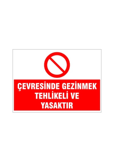 Çevresinde Gezinmek Tehlikeli Ve Yasaktır, İsg Uyarı Levhası