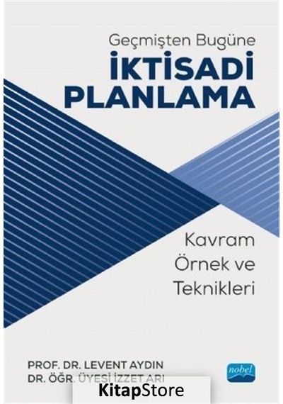 Geçmişten Bugüne İktisadi Planlama: Kavram Örnek ve Teknikleri - Levent Aydın - Nobel Akademik Yayıncılık