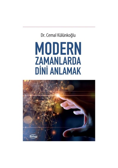 Modern Zamanlarda Dini Anlamak / Dr. Cemal Külünkoğlu