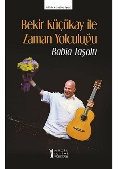 Bekir Küçükay ile Zaman Yolculuğu - Kültür Kitapları Serisi - Rabia Taşaltı - Müzik Eğitimi Yayınları